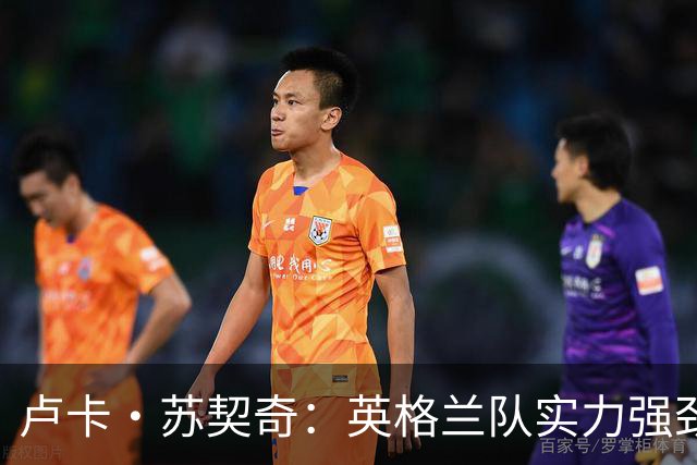 卢卡·苏契奇：英格兰队实力强劲，如果贝林厄姆没首发我会惊讶